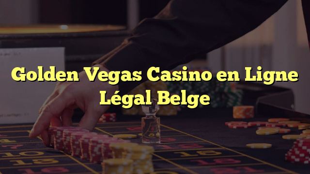 Golden Vegas Casino en Ligne Légal Belge