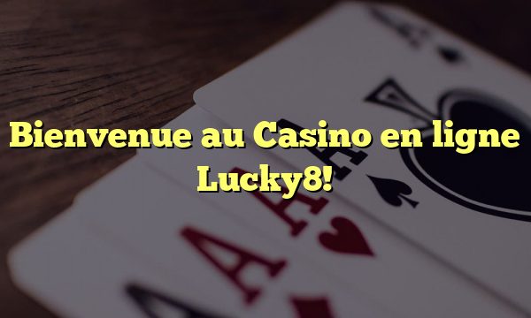 Bienvenue au Casino en ligne Lucky8!