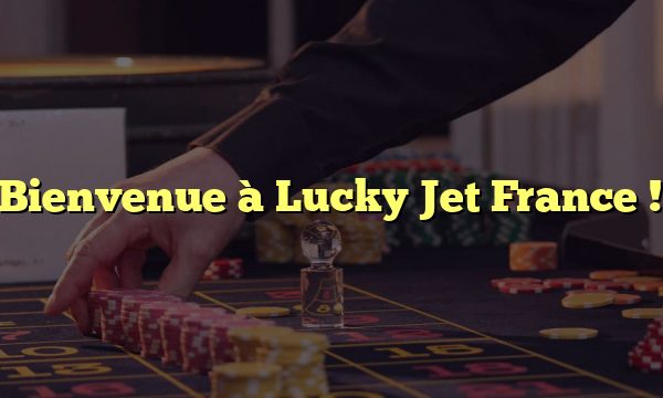 Bienvenue à Lucky Jet France !