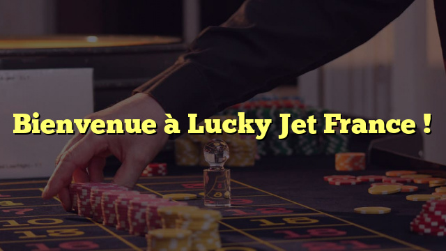 Bienvenue à Lucky Jet France !