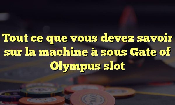 Tout ce que vous devez savoir sur la machine à sous Gate of Olympus slot