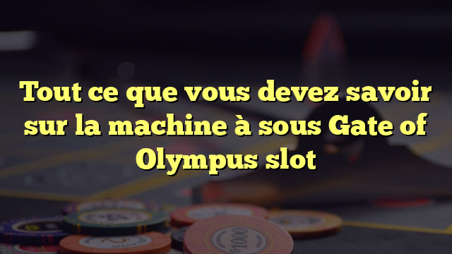 Tout ce que vous devez savoir sur la machine à sous Gate of Olympus slot