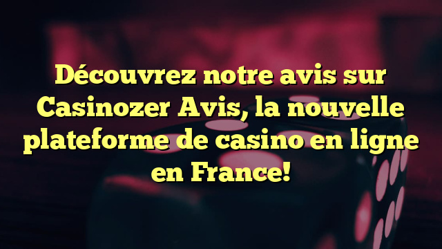 Découvrez notre avis sur Casinozer Avis, la nouvelle plateforme de casino en ligne en France!