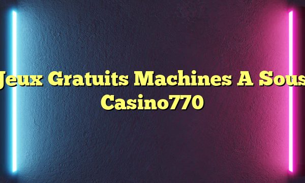 Jeux Gratuits Machines A Sous Casino770