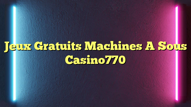 Jeux Gratuits Machines A Sous Casino770