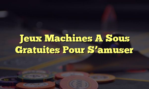 Jeux Machines A Sous Gratuites Pour S’amuser