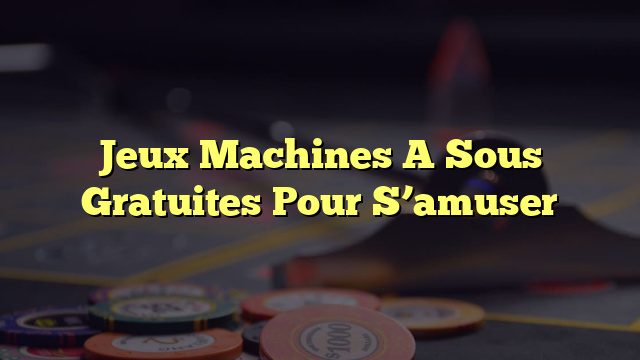 Jeux Machines A Sous Gratuites Pour S’amuser