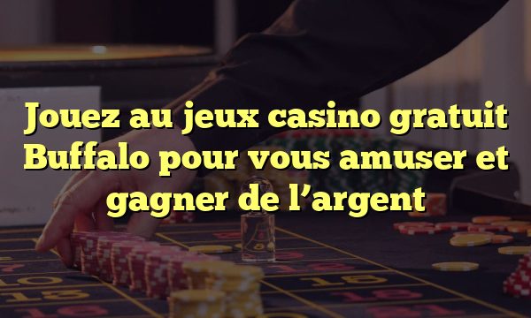 Jouez au jeux casino gratuit Buffalo pour vous amuser et gagner de l’argent