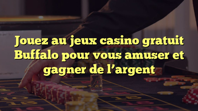 Jouez au jeux casino gratuit Buffalo pour vous amuser et gagner de l’argent