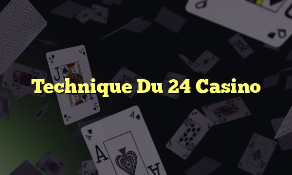 Technique Du 24 Casino