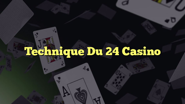 Technique Du 24 Casino