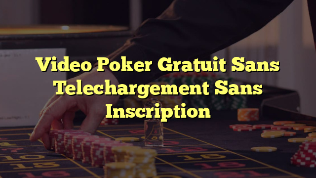 Video Poker Gratuit Sans Telechargement Sans Inscription