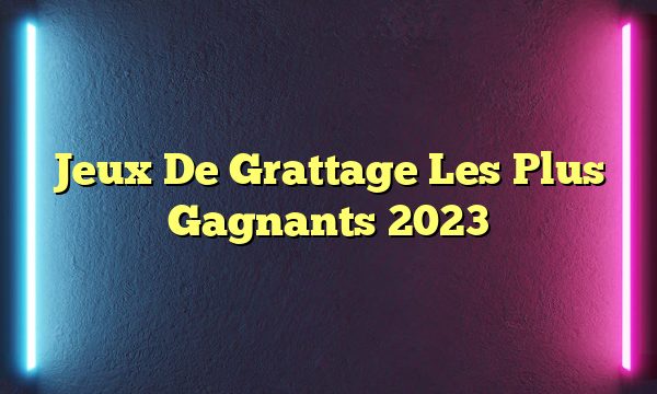 Jeux De Grattage Les Plus Gagnants 2023