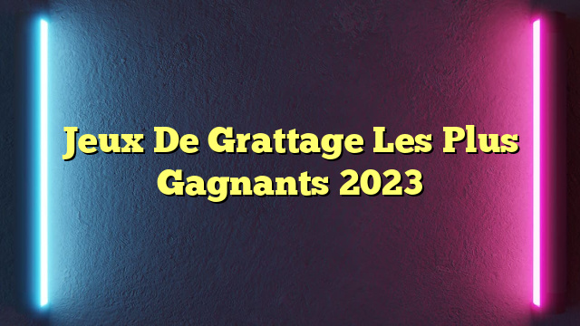 Jeux De Grattage Les Plus Gagnants 2023