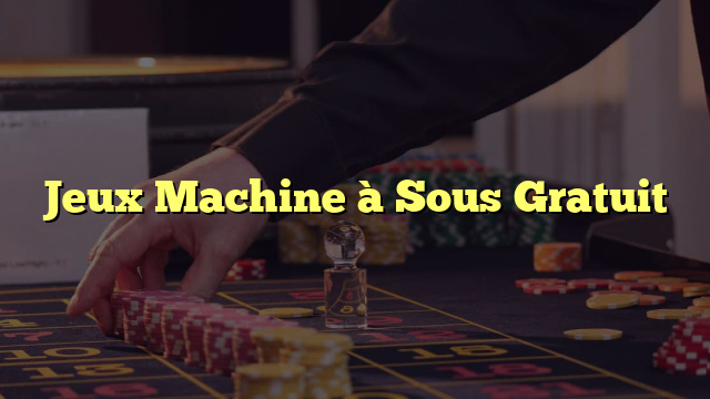 Jeux Machine à Sous Gratuit