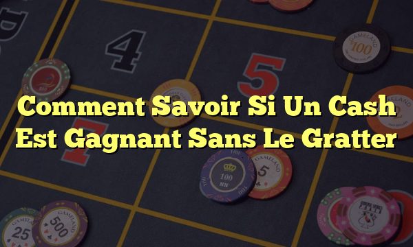 Comment Savoir Si Un Cash Est Gagnant Sans Le Gratter