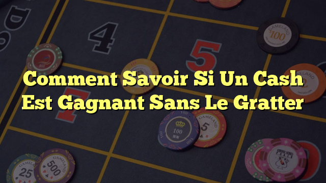 Comment Savoir Si Un Cash Est Gagnant Sans Le Gratter