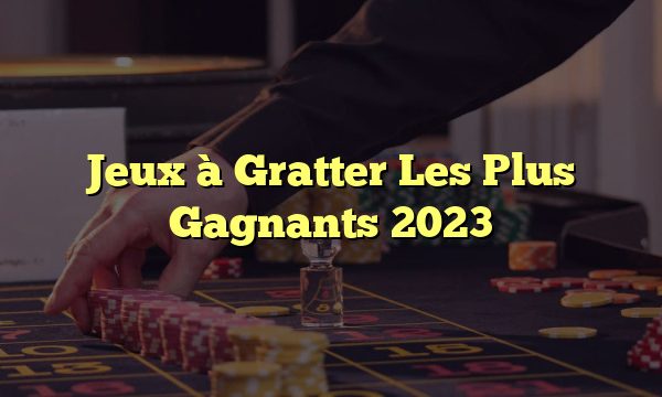 Jeux à Gratter Les Plus Gagnants 2023