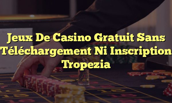 Jeux De Casino Gratuit Sans Téléchargement Ni Inscription Tropezia