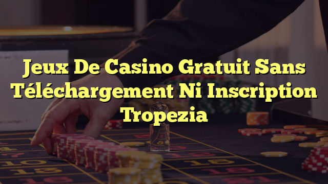 Jeux De Casino Gratuit Sans Téléchargement Ni Inscription Tropezia