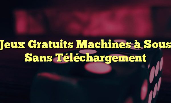 Jeux Gratuits Machines à Sous Sans Téléchargement