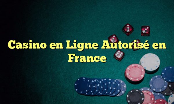 Casino en Ligne Autorisé en France