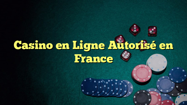 Casino en Ligne Autorisé en France