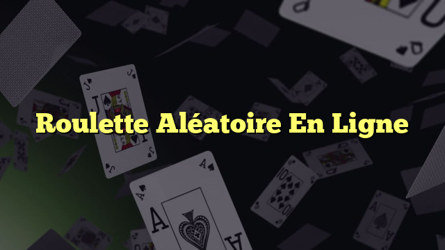 Roulette Aléatoire En Ligne