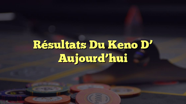 Résultats Du Keno D’ Aujourd’hui