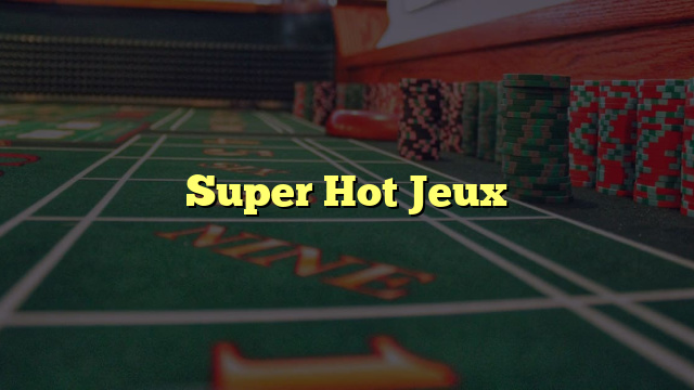 Super Hot Jeux