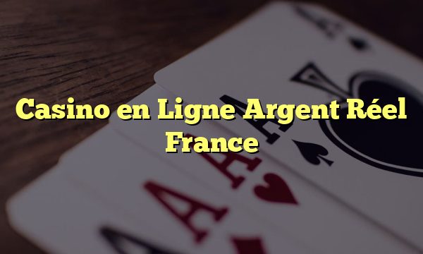 Casino en Ligne Argent Réel France