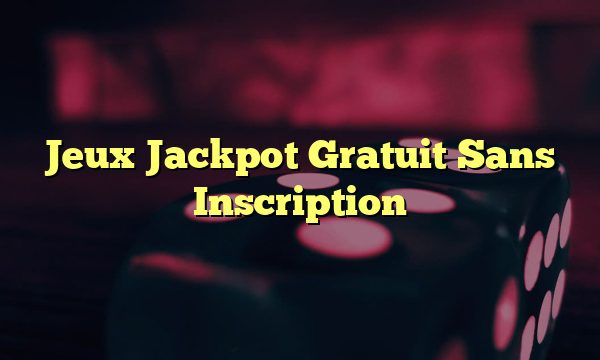 Jeux Jackpot Gratuit Sans Inscription