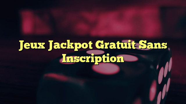 Jeux Jackpot Gratuit Sans Inscription