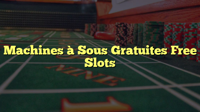 Machines à Sous Gratuites Free Slots