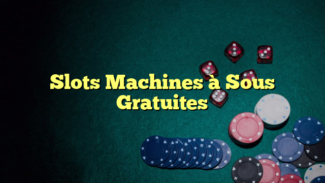 Slots Machines à Sous Gratuites