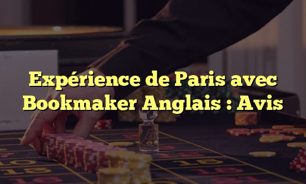 Expérience de Paris avec Bookmaker Anglais : Avis