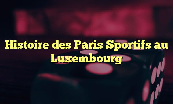 Histoire des Paris Sportifs au Luxembourg