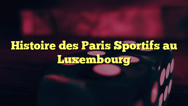 Histoire des Paris Sportifs au Luxembourg