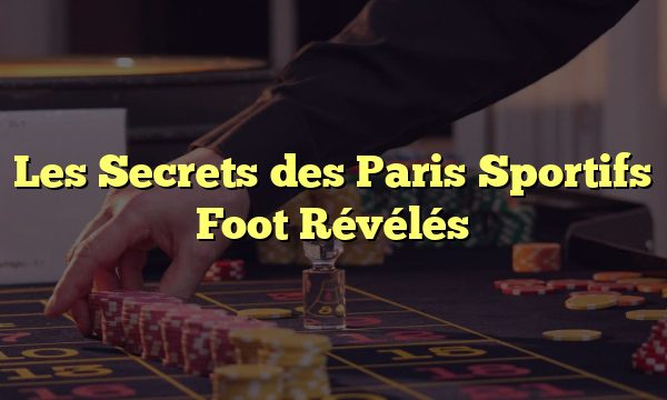 Les Secrets des Paris Sportifs Foot Révélés