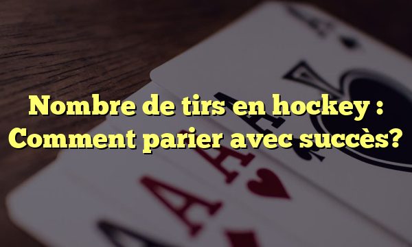 Nombre de tirs en hockey : Comment parier avec succès?