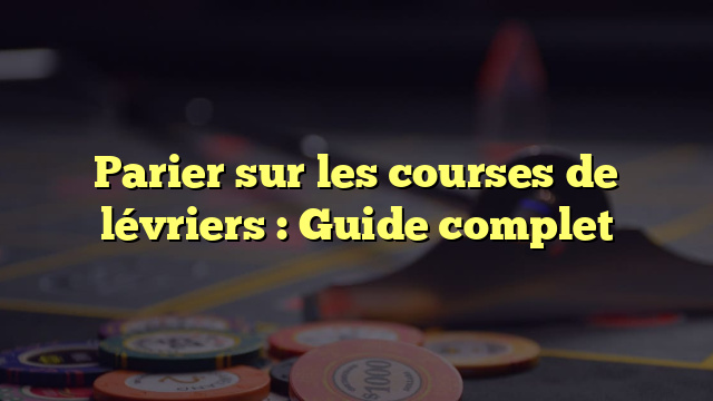 Parier sur les courses de lévriers : Guide complet