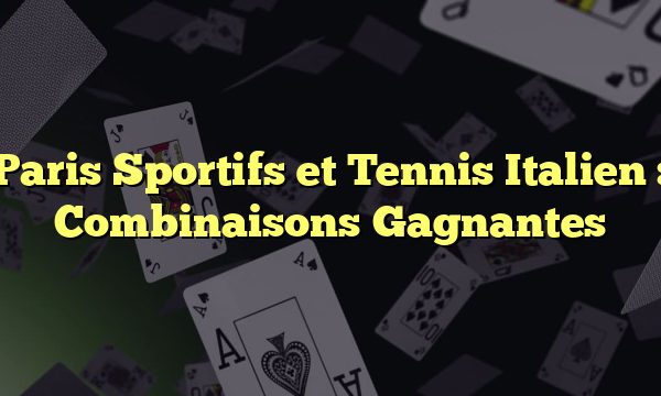 Paris Sportifs et Tennis Italien : Combinaisons Gagnantes