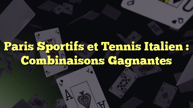 Paris Sportifs et Tennis Italien : Combinaisons Gagnantes