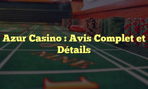 Azur Casino : Avis Complet et Détails