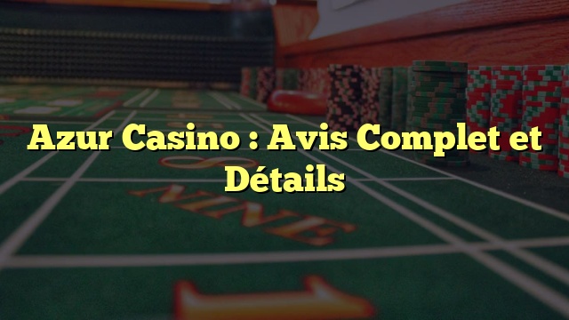 Azur Casino : Avis Complet et Détails