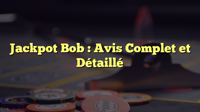 Jackpot Bob : Avis Complet et Détaillé