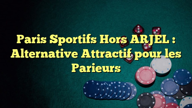 Paris Sportifs Hors ARJEL : Alternative Attractif pour les Parieurs