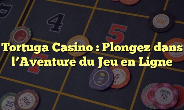 Tortuga Casino : Plongez dans l’Aventure du Jeu en Ligne