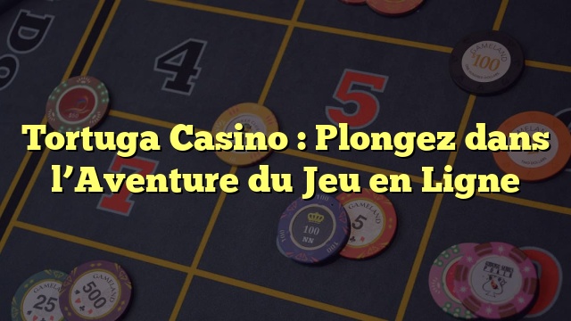 Tortuga Casino : Plongez dans l’Aventure du Jeu en Ligne