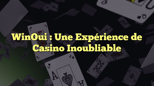 WinOui : Une Expérience de Casino Inoubliable